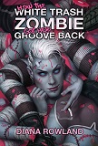 How the White Trash Zombie got her Groove Back, by Diana Rowland cover image